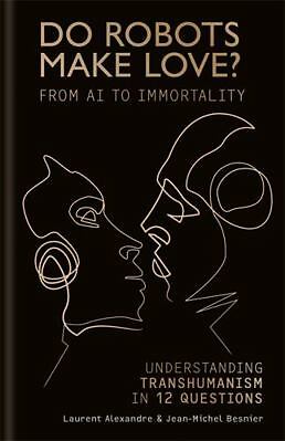 Do Robots Make Love?: Transhumanism in 12 Questions