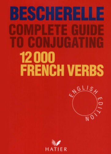 Bescherelle Complete Guide to Conjugating 12000 French Verbs (English Edition.