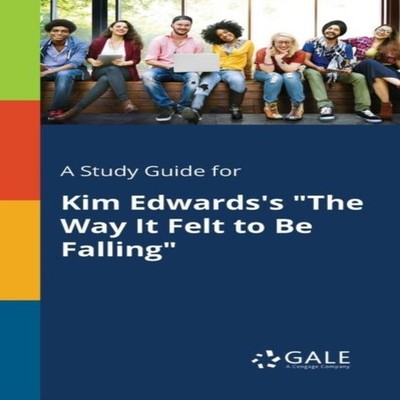 A Study Guide for Kim Edwards's ''The Way It Felt to Be Falling'' C