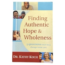 Finding Authentic Hope & Wholeness Dr. Kathy Koch Christian Self Help Paperback