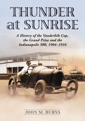 Thunder at Sunrise : A History of the Vanderbilt Cup, the Grand Prize and the...
