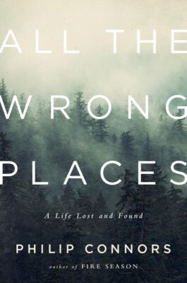 All the Wrong Places: A Life Lost and Found [Hardcover] Connors, Philip