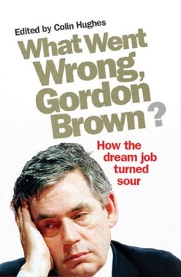 What Went Wrong, Gordon Brown?: How the dream job turned sour,Co