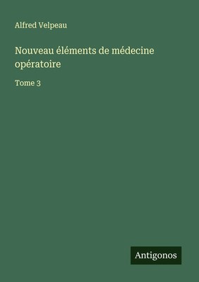 Nouveau éléments de médecine opératoire Tome 3 Alfred Velpeau Taschenbuch 2024