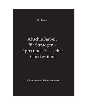 Abschlußarbeit für Strategen - Tipps und Tricks eines Ghostwriters, Hood, Till