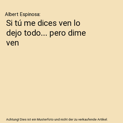 Si tú me dices ven lo dejo todo... pero dime ven, Albert Espinosa