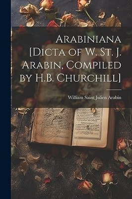 Arabiniana [Dicta of W. St. J. Arabin, Compiled by H. B -  NEW William Saint J 2