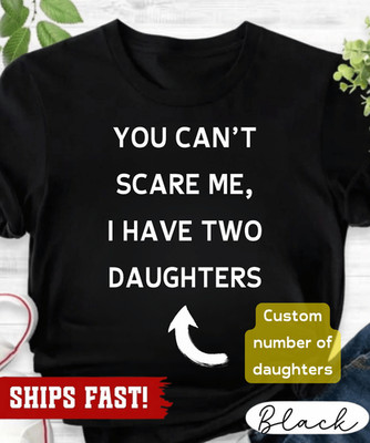 Funny Dad T-Shirt: You Can't Scare Me, I Have Two Daughters, Father's Day Gift