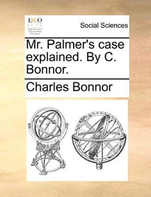 Mr. Palmer's case explained. By C. Bonnor.                                     