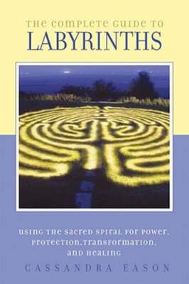 The Complete Guide to Labyrinths: Tapping the Sacred Spiral for Power, by Eason