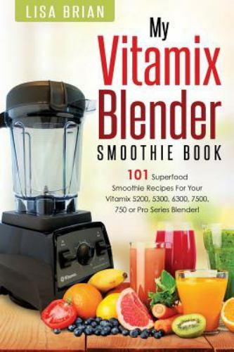 Vitamix Blender Smoothie Book: 101 Superfood Smoothie Recipes for your Vitamix 5