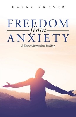 Freedom From Anxiety: A Deeper Approach to Healing by Harry Kroner Paperback Boo