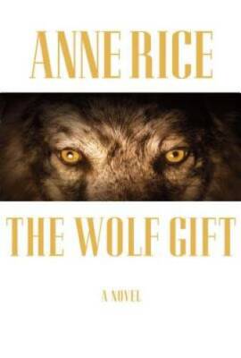 The Wolf Gift (The Wolf Gift Chronicles) - Hardcover By Rice, Anne - GOOD