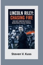 Lincoln Riley: Chasing Fire: How quiet ambition sparked a revolution in college 