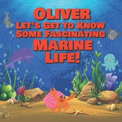 Oliver Let's Get to Know Some Fascinating Marine Life!: Personalized Baby Books