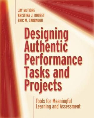 Designing Authentic Performance Tasks and Projects: Tools for Meaningful