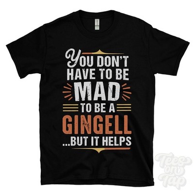 YOU DON'T HAVE TO BE MAD TO BE A GINGELL T-SHIRT surname family name funny gift