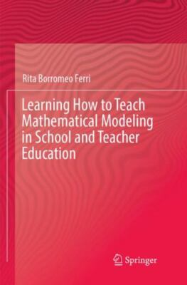 Learning How to Teach Mathematical Modeling in School and Teacher Education, ...
