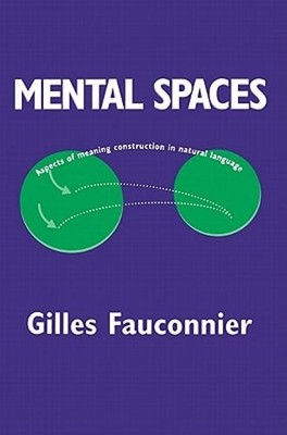 Mental Spaces: Aspects of Meaning Construction in Natural Language by Fauconnier