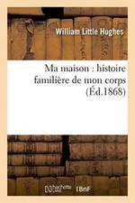 Ma maison : histoire familiere de mon corps (Ed.1868)                          