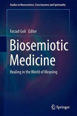 Biosemiotic Medicine: Healing in the World of Meaning: 2016 (Studies in