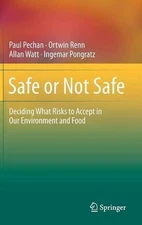 Safe or Not Safe: Deciding What Risks to Accept in Our Environment and Food by P