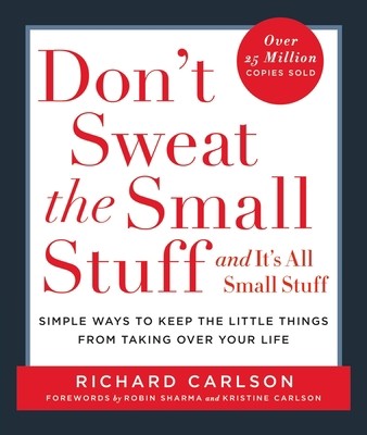 Don't Sweat the Small Stuff . . . and It's All Small Stuff: Simple Ways to...