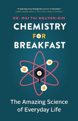 Chemistry for Breakfast: The Amazing Science of Everyday Life by Mai Thi Nguyen-