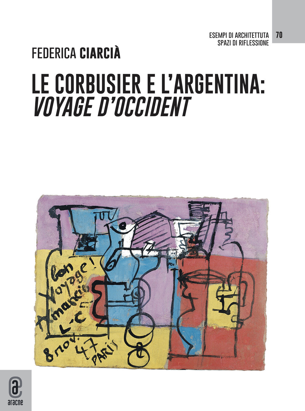 Le Corbusier e l'Argentina. Voyage d'Occident - Ciarcià Federica
