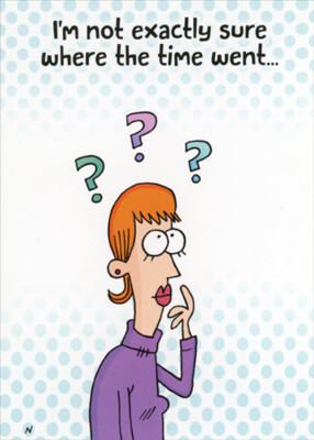 Not Exactly Sure Where Time Went Feminine Funny Birthday Card for Woman  Her