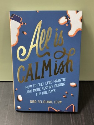 All Is Calmish: How to Feel Less Frantic and More Festive During the Holidays