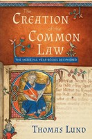 The Creation Of The Common Law The Medieval Year Books Deciphered Thomas Lund