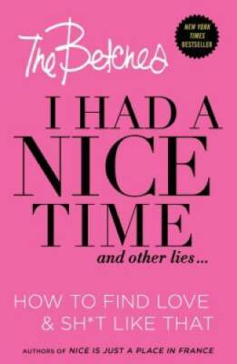 I Had a Nice Time And Other Lies...: How to find love & sh*t like that - GOOD
