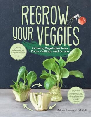 Regrow Your Veggies: Growing Vegetables from Roots, Cuttings, and Scraps by Mel