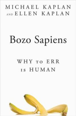 Bozo Sapiens : Why to Err Is Human by Michael Kaplan and Ellen Kaplan NEW HC