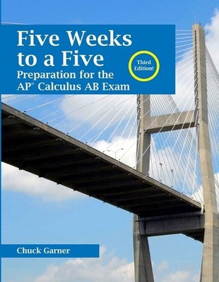 Five Weeks to a Five: Preparation for the AP Calculus AB Exam by Chuck Garner Pa