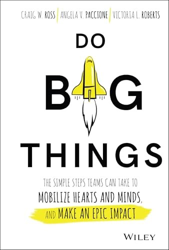 Do Big Things – The Simple Steps Teams Can Take to Mobilize Hearts and Minds, - Image 6