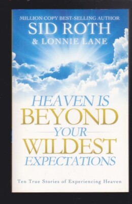 Heaven is Beyond Your Wildest Expectations: Ten True Stories of Experiencing NEW