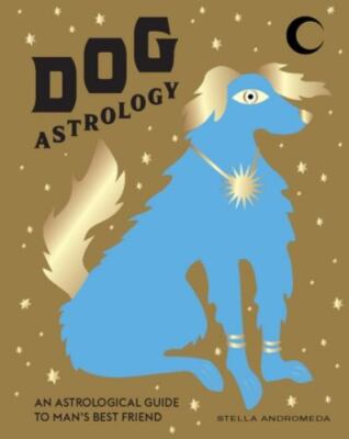 Dog Astrology: Decode your pet's personality with the power of the zodiac  by 9781784883881|