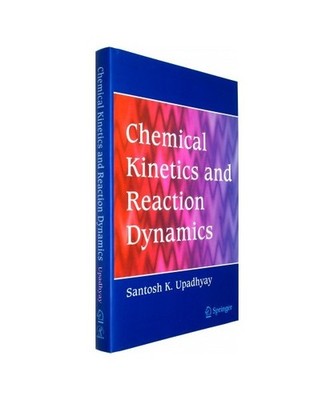 Chemical Kinetics and Reaction Dynamics, Santosh K. Upadhyay