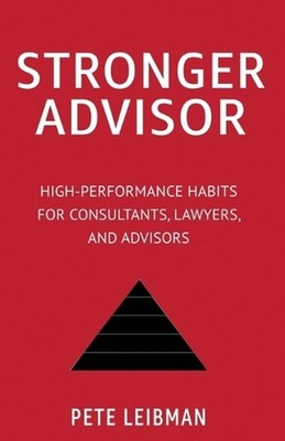 Stronger Advisor: High-Performance Habits for Consultants, Lawyers, and Advisors