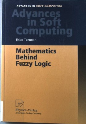 Mathematics behind fuzzy logic. Advances in soft computing. Turunen, Esko:
