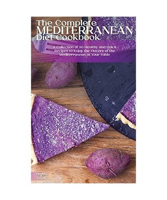 The Complete Mediterranean Diet Cookbook: A Collection of 50 Healthy and Quick R
