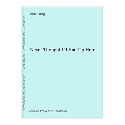 Never Thought I'd End Up Here Liang, Ann: