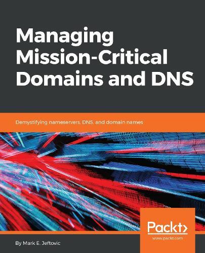 Mark E. Jeftovic Managing Mission - Critical Domains And Dns (digital)