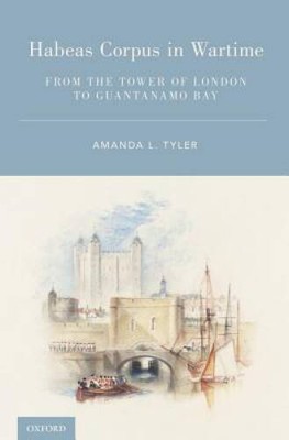 Habeas Corpus in Wartime: From the Tower of London to Guantanamo Bay - VERY GOOD