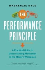 The Performance Principle: A Practical Guide to Understanding Motivation in the