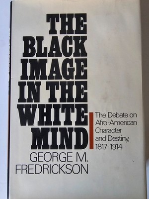 THE BLACK IMAGE IN THE WHITE MIND  1st Ed By George M. Fredrickson - Hardcover