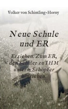 Neue Schule Und Er: Erziehen  Zum Er, Den Sch?Ler Zu Ihm Unserm Sch?Pfer Hi...