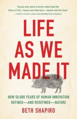 Life as We Made It: How 50,000 Years of Human Innovation Refined--And Redefined-